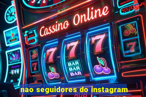 nao seguidores do instagram